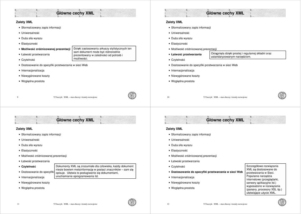 9 10 Dokumenty XML są zrozumiałe dla człowieka, każdy dokument niesie bowiem metainformację w postaci znaczników sam się Dostosowanie do specyfiki przetwarzania opisuje.