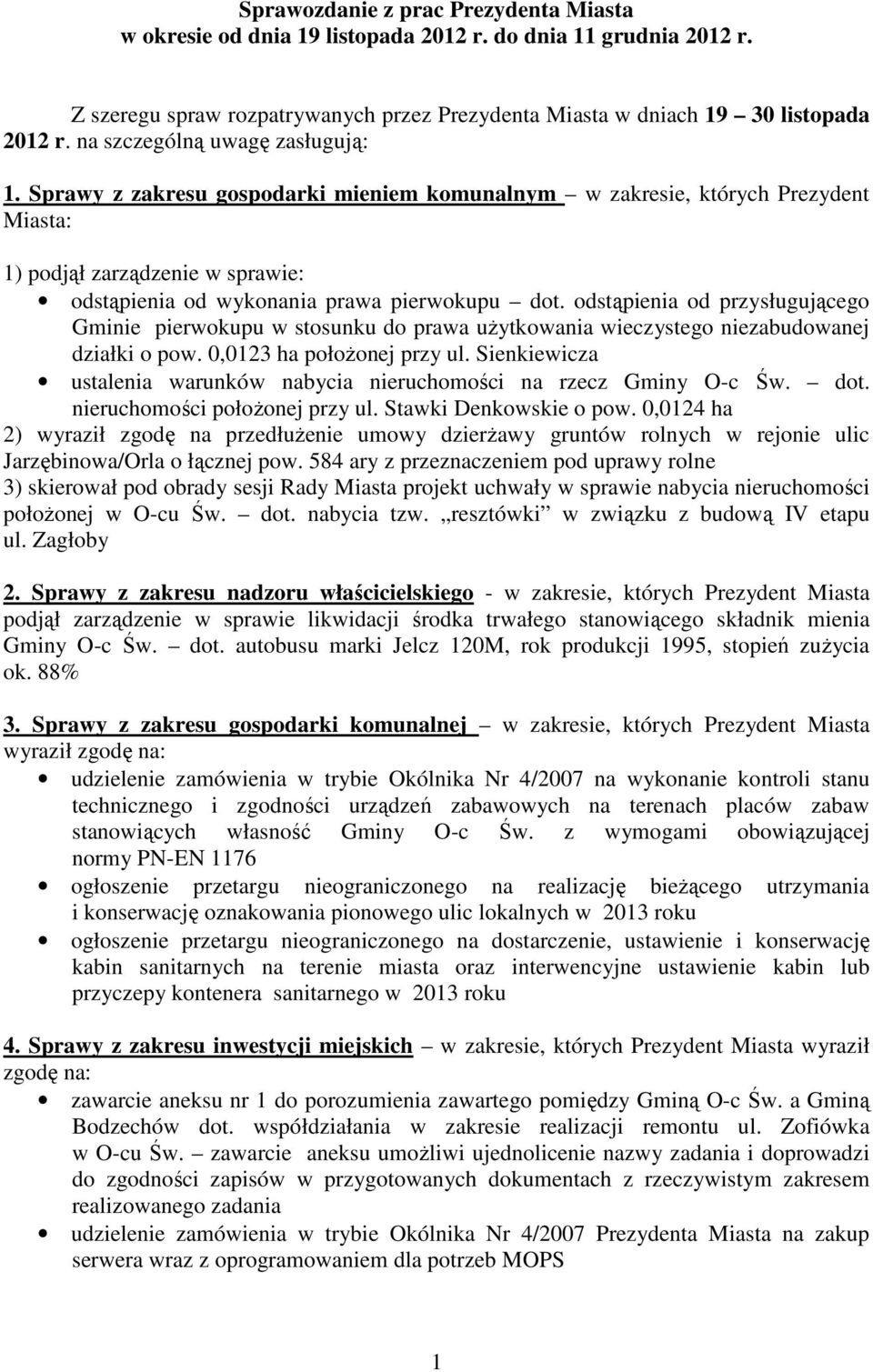 odstąpienia od przysługującego Gminie pierwokupu w stosunku do prawa uŝytkowania wieczystego niezabudowanej działki o pow. 0,0123 ha połoŝonej przy ul.