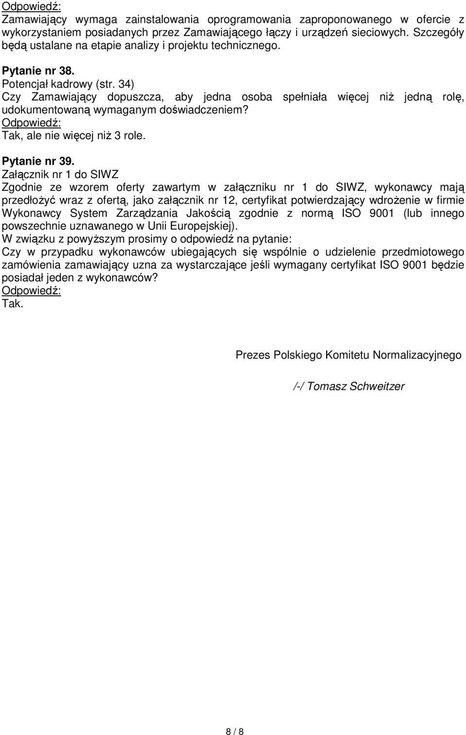 34) Czy Zamawiający dopuszcza, aby jedna osoba spełniała więcej niŝ jedną rolę, udokumentowaną wymaganym doświadczeniem? Tak, ale nie więcej niŝ 3 role. Pytanie nr 39.