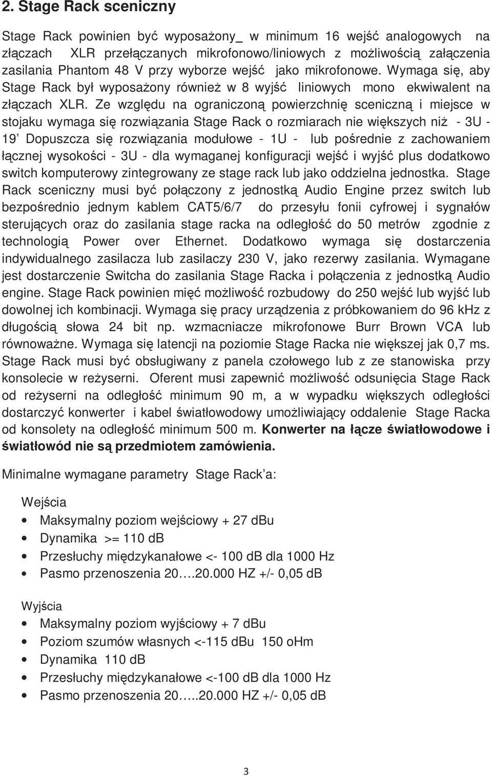 Ze względu na ograniczoną powierzchnię sceniczną i miejsce w stojaku wymaga się rozwiązania Stage Rack o rozmiarach nie większych niŝ - 3U - 19 Dopuszcza się rozwiązania modułowe - 1U - lub pośrednie