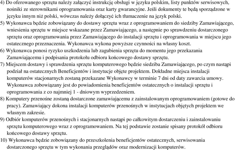 5) Wykonawca będzie zobowiązany do dostawy sprzętu wraz z oprogramowaniem do siedziby Zamawiającego, wniesienia sprzętu w miejsce wskazane przez Zamawiającego, a następnie po sprawdzeniu