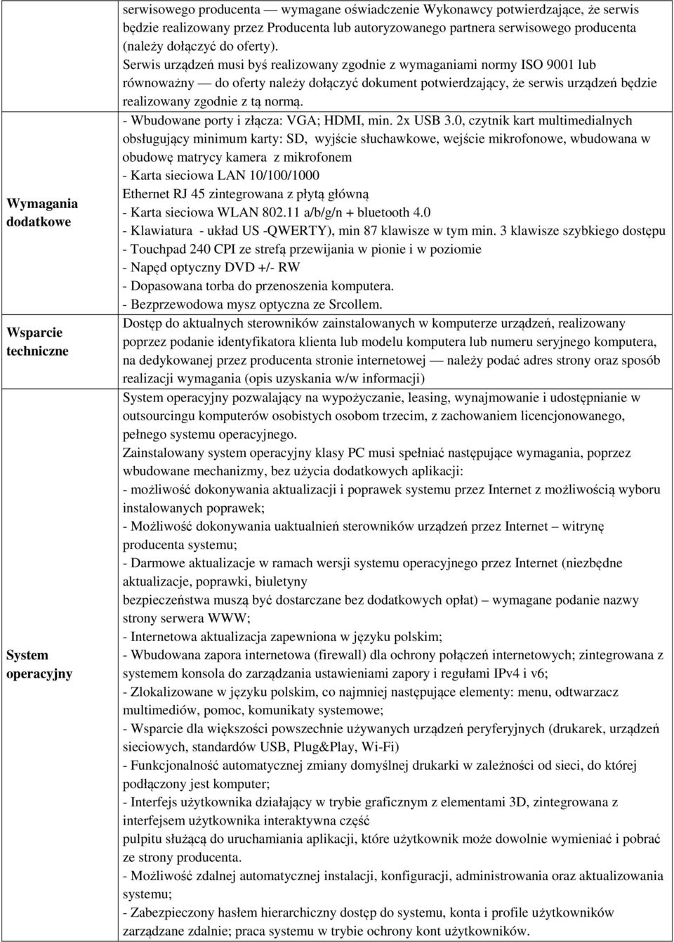 Serwis urządzeń musi byś realizowany zgodnie z wymaganiami normy ISO 9001 lub równoważny do oferty należy dołączyć dokument potwierdzający, że serwis urządzeń będzie realizowany zgodnie z tą normą.