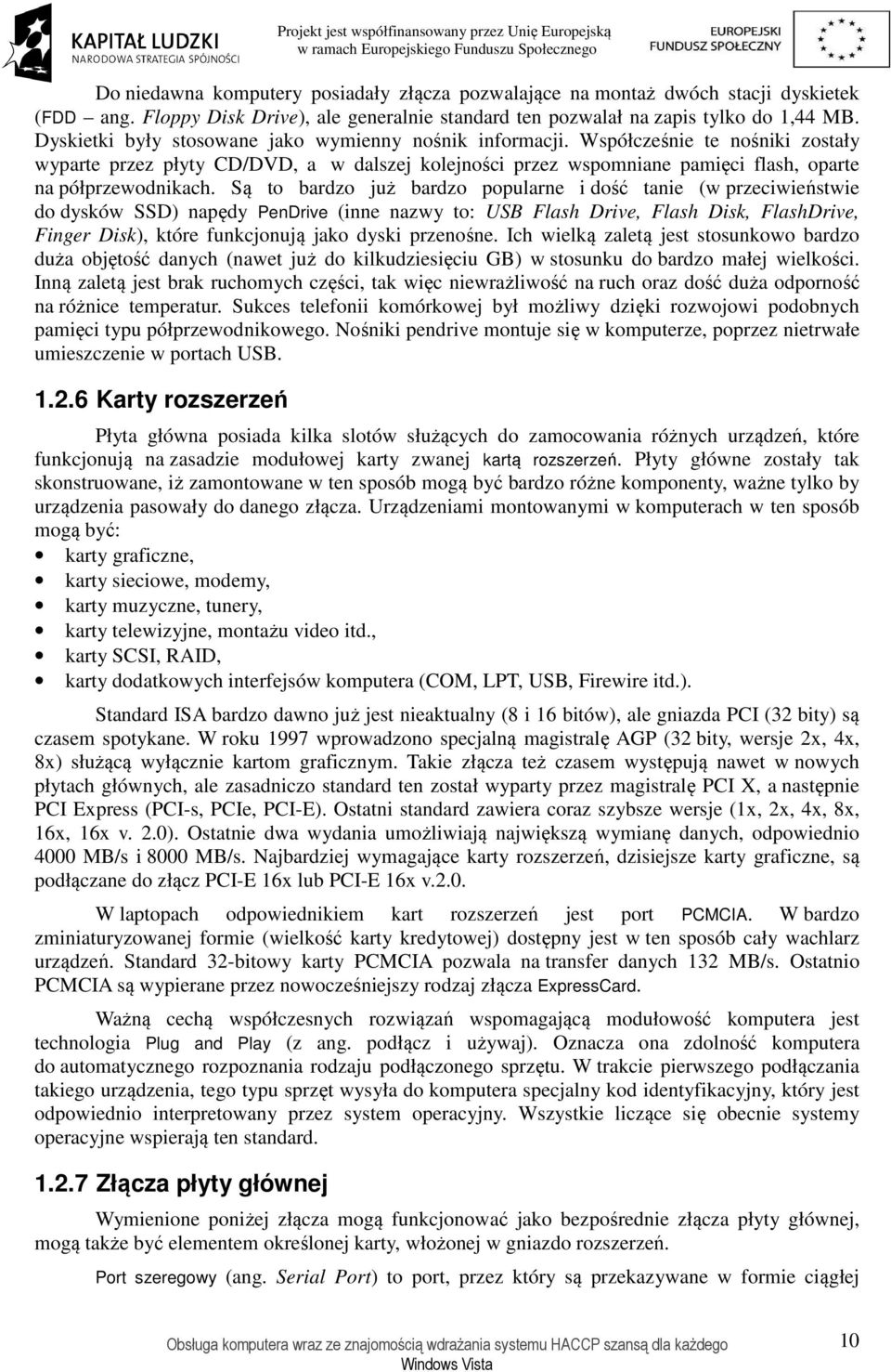 Są to bardzo już bardzo popularne i dość tanie (w przeciwieństwie do dysków SSD) napędy PenDrive (inne nazwy to: USB Flash Drive, Flash Disk, FlashDrive, Finger Disk), które funkcjonują jako dyski