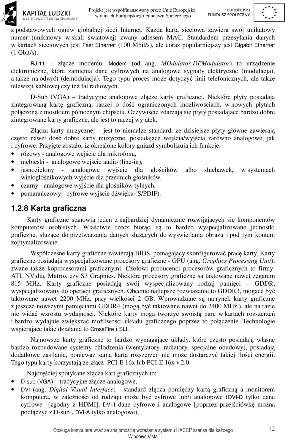 MOdulator-DEModulator) to urządzenie elektroniczne, które zamienia dane cyfrowych na analogowe sygnały elektryczne (modulacja), a także na odwrót (demodulacja).