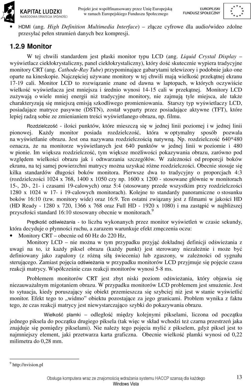 Liquid Crystal Display wyświetlacz ciekłokrystaliczny, panel ciekłokrystaliczny), który dość skutecznie wypiera tradycyjne monitory CRT (ang.