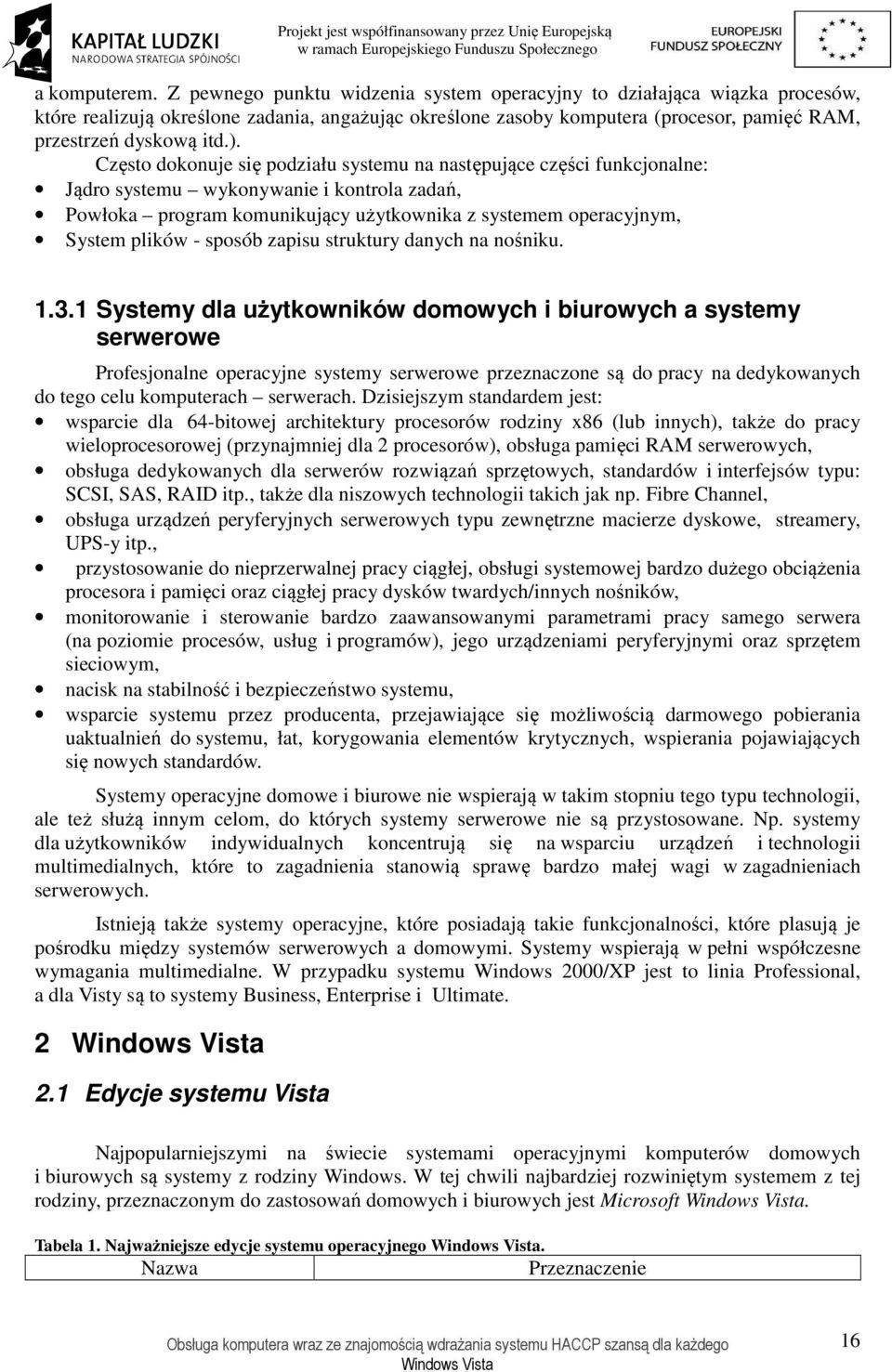 Często dokonuje się podziału systemu na następujące części funkcjonalne: Jądro systemu wykonywanie i kontrola zadań, Powłoka program komunikujący użytkownika z systemem operacyjnym, System plików -