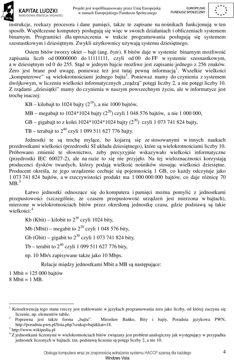 8 bitów daje w systemie binarnym możliwość zapisania liczb od 00000000 do 11111111, czyli od 00 do FF w systemie szesnastkowym, a w dziesiętnym od 0 do 255.