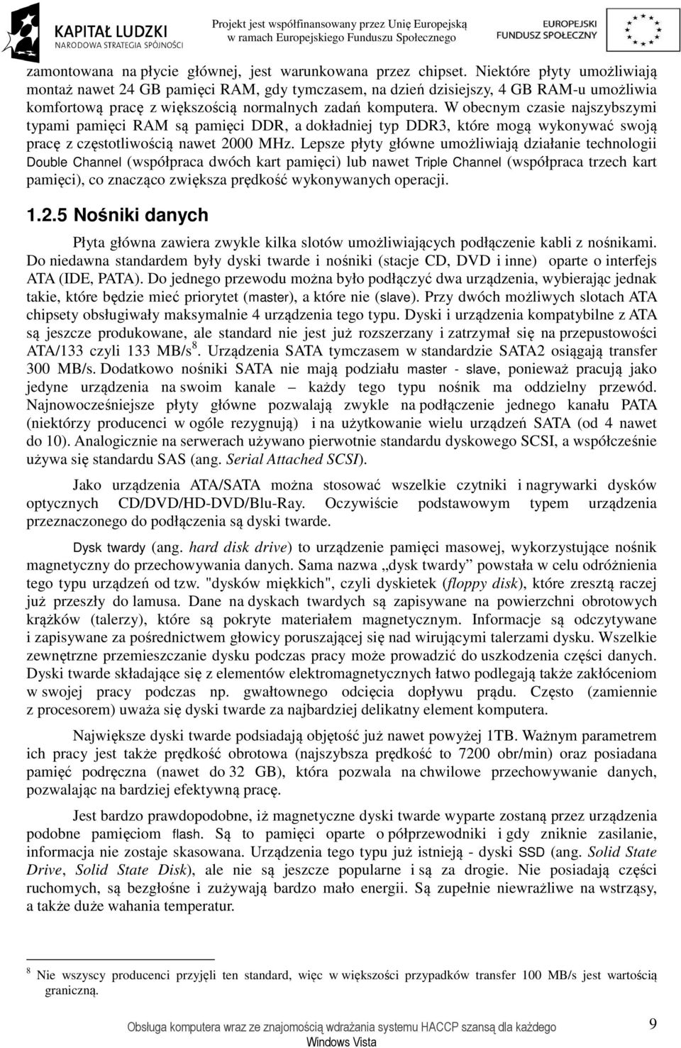 W obecnym czasie najszybszymi typami pamięci RAM są pamięci DDR, a dokładniej typ DDR3, które mogą wykonywać swoją pracę z częstotliwością nawet 2000 MHz.