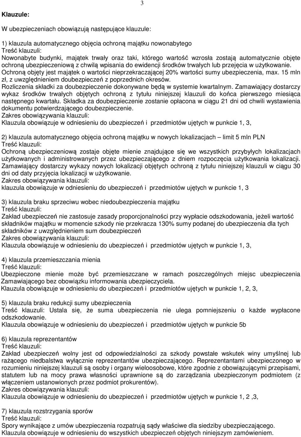 Ochroną objęty jest majątek o wartości nieprzekraczającej 20% wartości sumy ubezpieczenia, max. 15 mln zł, z uwzględnieniem doubezpieczeń z poprzednich okresów.