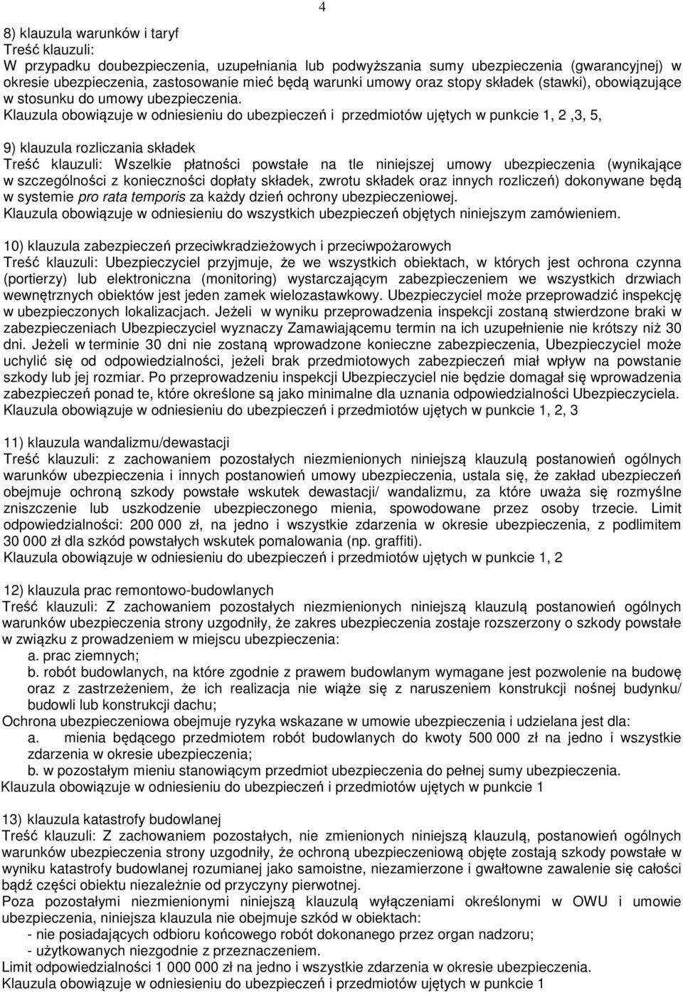 Klauzula obowiązuje w odniesieniu do ubezpieczeń i przedmiotów ujętych w punkcie 1, 2,3, 5, 9) klauzula rozliczania składek Wszelkie płatności powstałe na tle niniejszej umowy ubezpieczenia