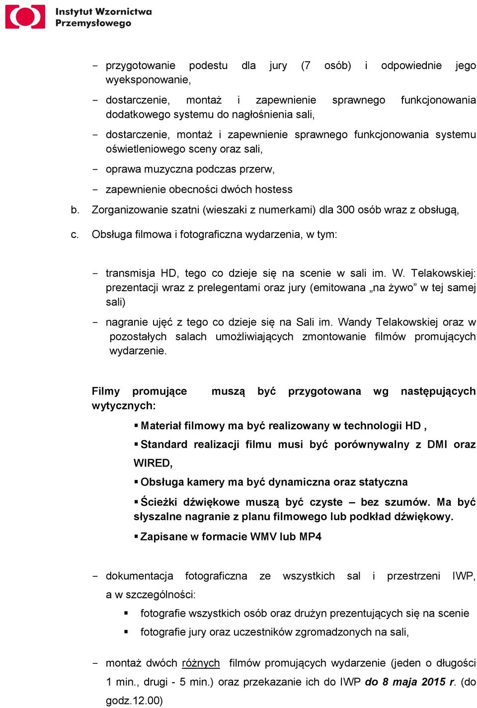 Zorganizowanie szatni (wieszaki z numerkami) dla 300 osób wraz z obsługą, c. Obsługa filmowa i fotograficzna wydarzenia, w tym: transmisja HD, tego co dzieje się na scenie w sali im. W.