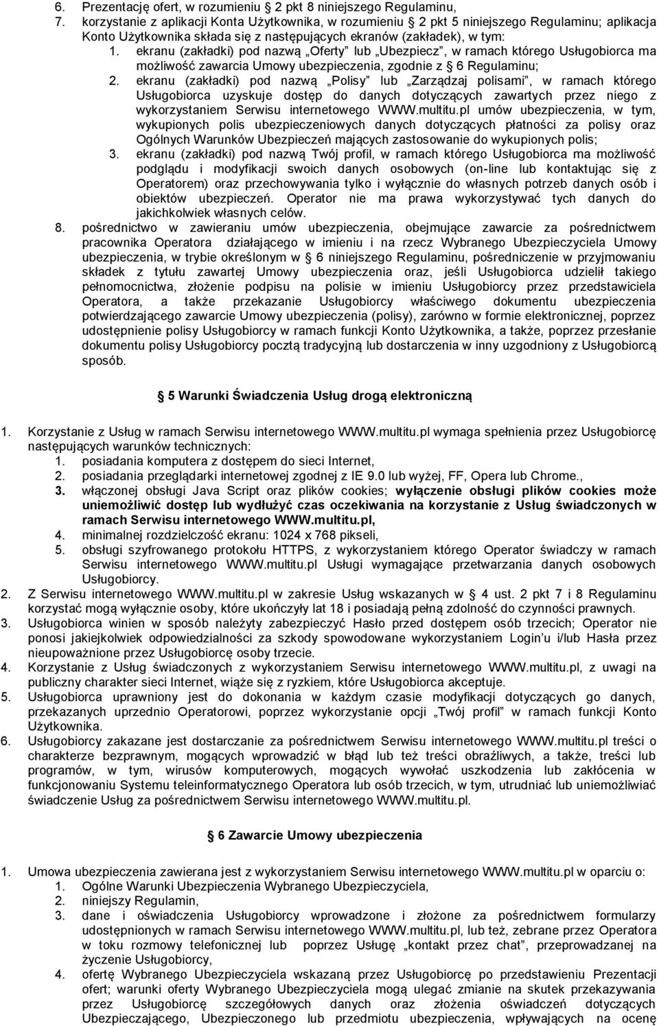 ekranu (zakładki) pod nazwą Oferty lub Ubezpiecz, w ramach którego Usługobiorca ma możliwość zawarcia Umowy ubezpieczenia, zgodnie z 6 Regulaminu; 2.