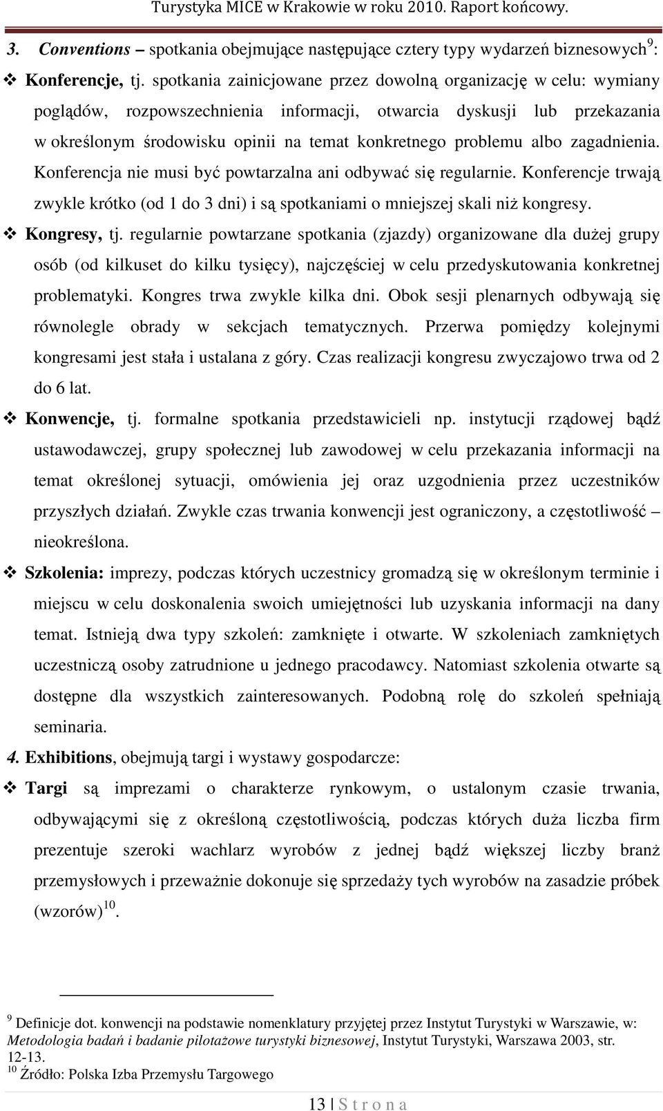 albo zagadnienia. Konferencja nie musi być powtarzalna ani odbywać się regularnie. Konferencje trwają zwykle krótko (od 1 do 3 dni) i są spotkaniami o mniejszej skali niż kongresy. Kongresy, tj.