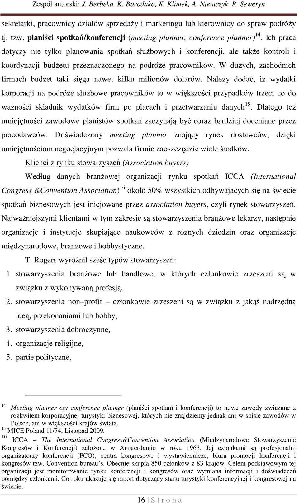 Ich praca dotyczy nie tylko planowania spotkań służbowych i konferencji, ale także kontroli i koordynacji budżetu przeznaczonego na podróże pracowników.