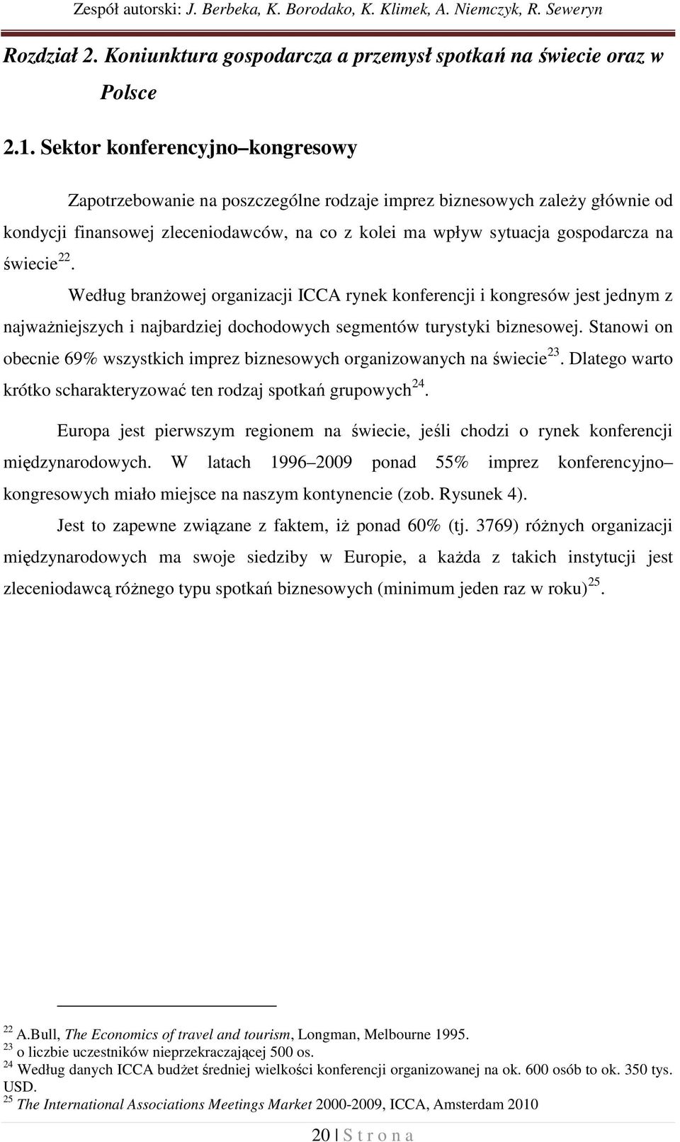 22. Według branżowej organizacji ICCA rynek konferencji i kongresów jest jednym z najważniejszych i najbardziej dochodowych segmentów turystyki biznesowej.