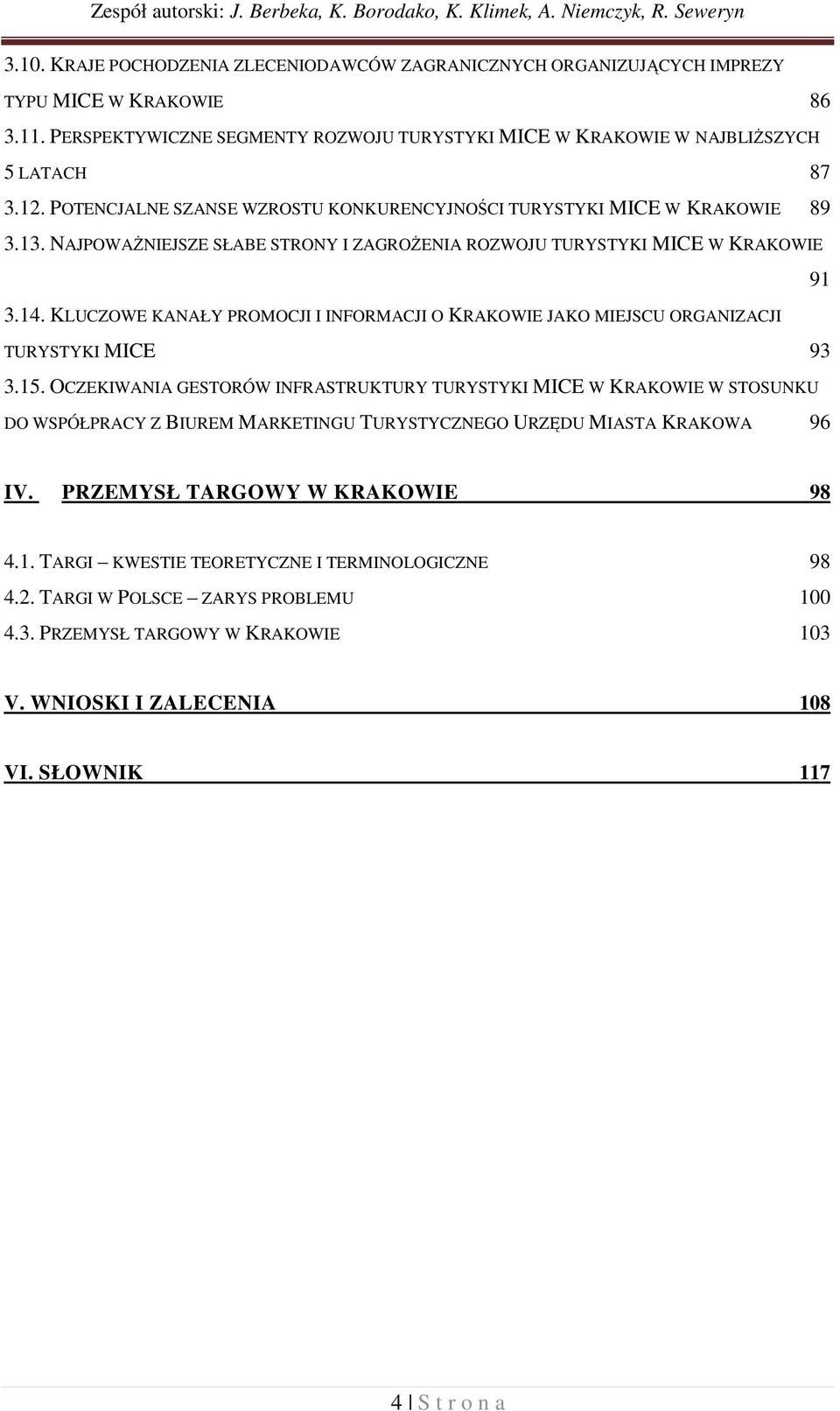 NAJPOWAŻNIEJSZE SŁABE STRONY I ZAGROŻENIA ROZWOJU TURYSTYKI MICE W KRAKOWIE 91 3.14. KLUCZOWE KANAŁY PROMOCJI I INFORMACJI O KRAKOWIE JAKO MIEJSCU ORGANIZACJI TURYSTYKI MICE 93 3.15.