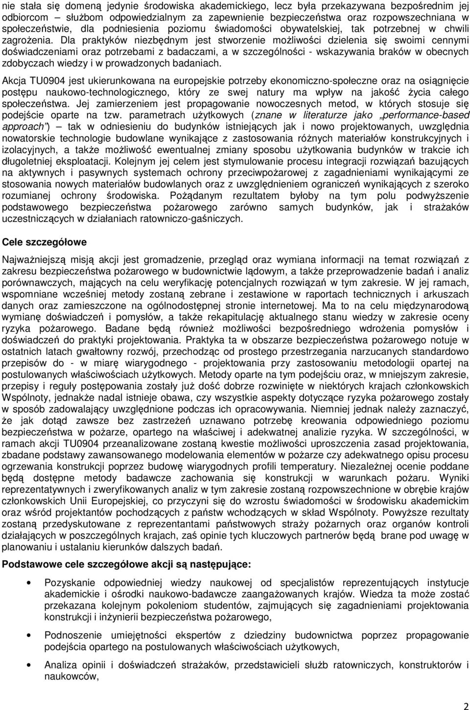 Dla praktyków niezbędnym jest stworzenie moŝliwości dzielenia się swoimi cennymi doświadczeniami oraz potrzebami z badaczami, a w szczególności - wskazywania braków w obecnych zdobyczach wiedzy i w