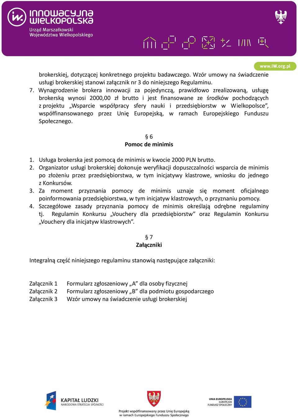 i przedsiębiorstw w Wielkopolsce, współfinansowanego przez Unię Europejską, w ramach Europejskiego Funduszu Społecznego. 6 Pomoc de minimis 1.