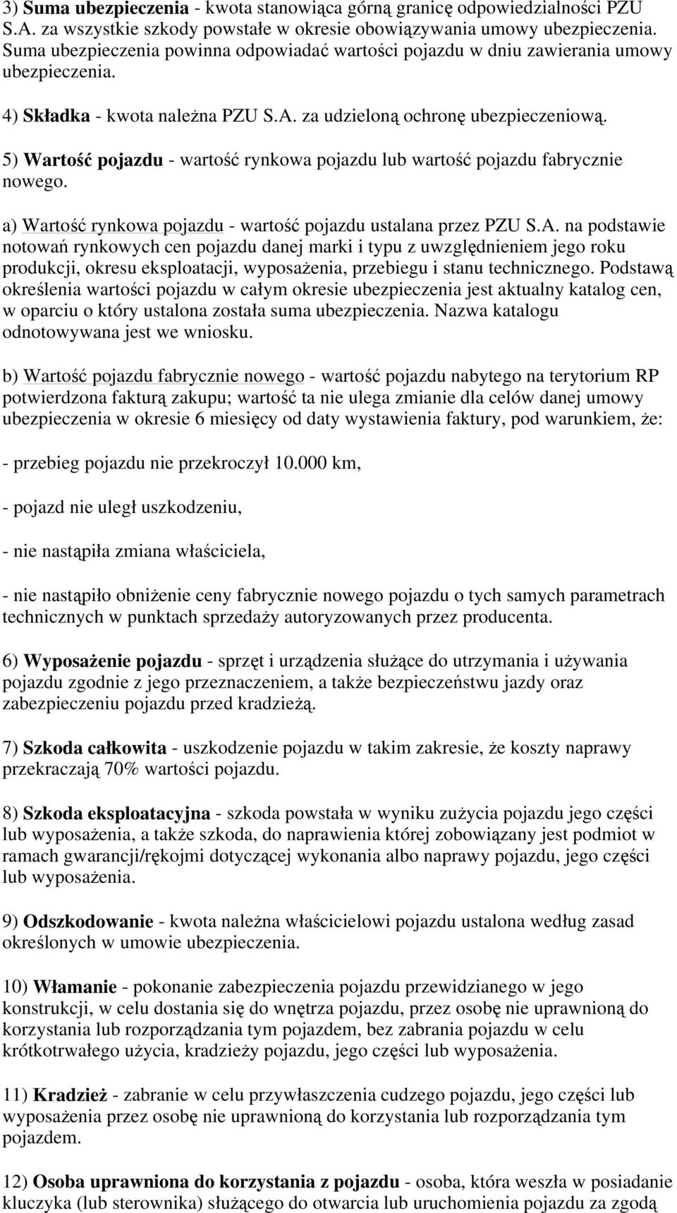 5) Wartość pojazdu - wartość rynkowa pojazdu lub wartość pojazdu fabrycznie nowego. a) Wartość rynkowa pojazdu - wartość pojazdu ustalana przez PZU S.A.