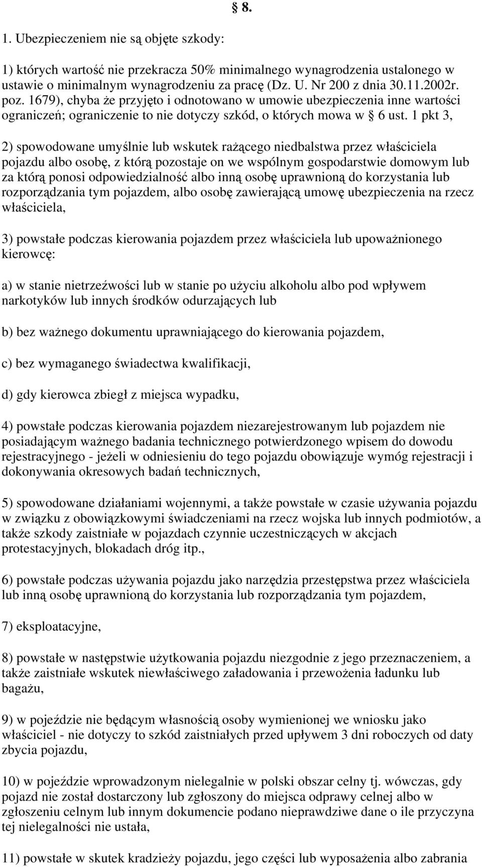 1 pkt 3, 2) spowodowane umyślnie lub wskutek rażącego niedbalstwa przez właściciela pojazdu albo osobę, z którą pozostaje on we wspólnym gospodarstwie domowym lub za którą ponosi odpowiedzialność