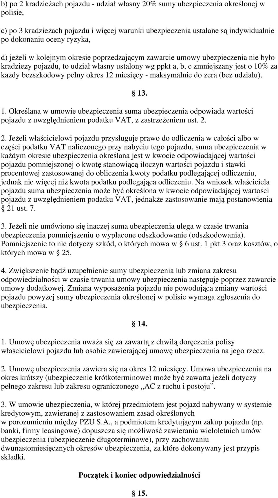 pełny okres 12 miesięcy - maksymalnie do zera (bez udziału). 13. 1. Określana w umowie ubezpieczenia suma ubezpieczenia odpowiada wartości pojazdu z uwzględnieniem podatku VAT, z zastrzeżeniem ust. 2.