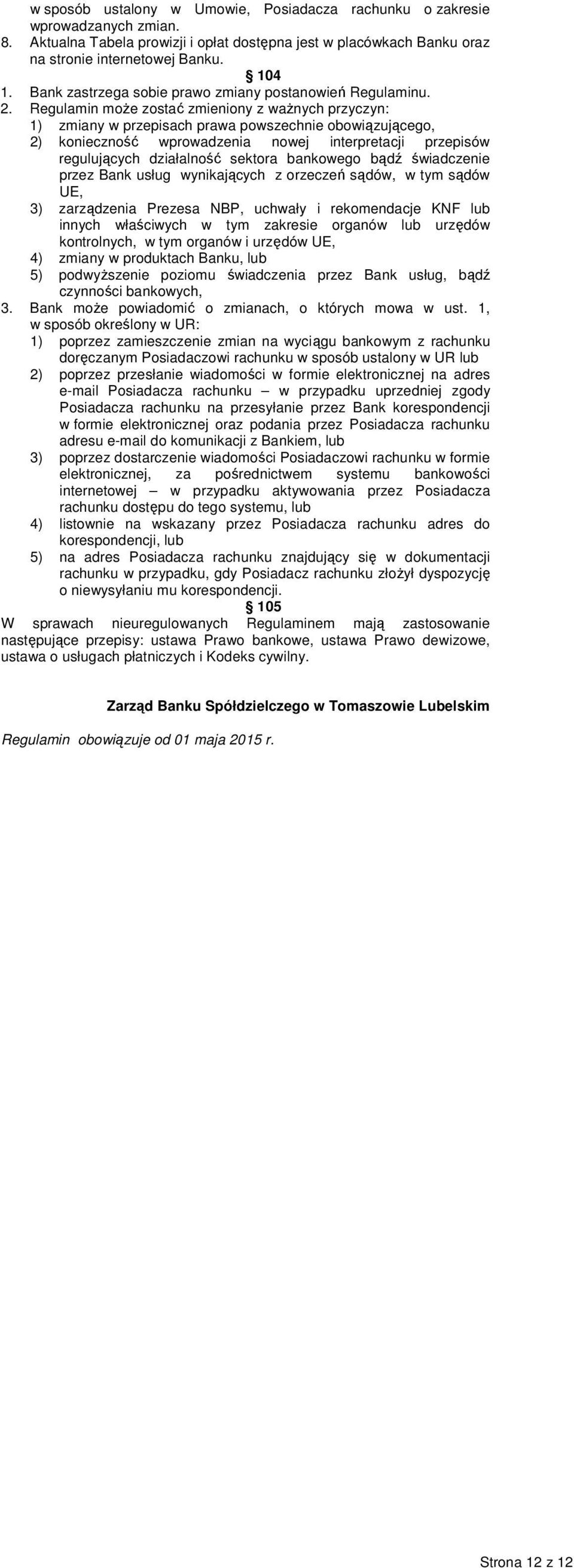 Regulamin może zostać zmieniony z ważnych przyczyn: 1) zmiany w przepisach prawa powszechnie obowiązującego, 2) konieczność wprowadzenia nowej interpretacji przepisów regulujących działalność sektora