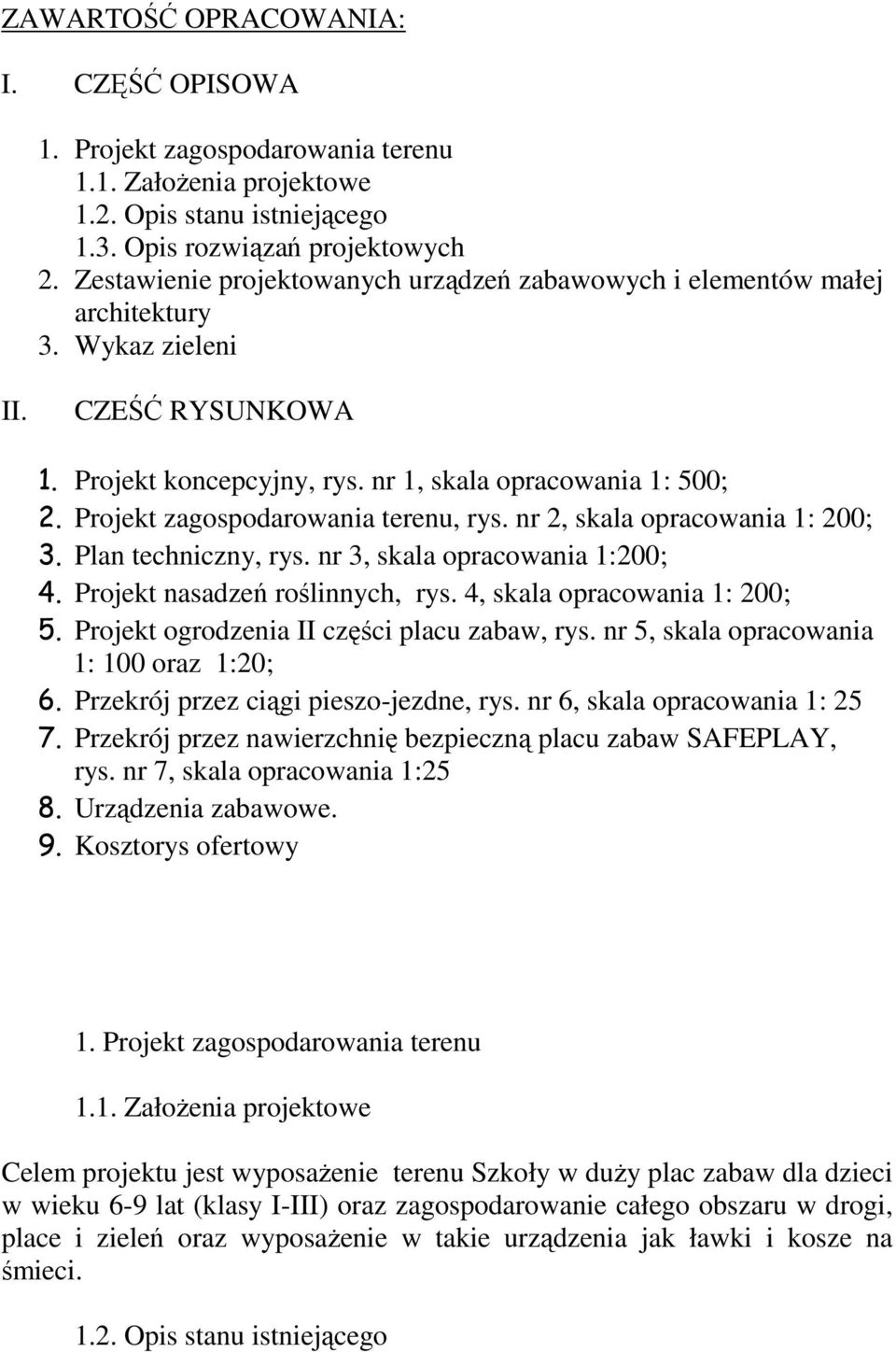 Projekt zagospodarowania terenu, rys. nr 2, skala opracowania 1: 200; 3. Plan techniczny, rys. nr 3, skala opracowania 1:200; 4. Projekt nasadzeń roślinnych, rys. 4, skala opracowania 1: 200; 5.