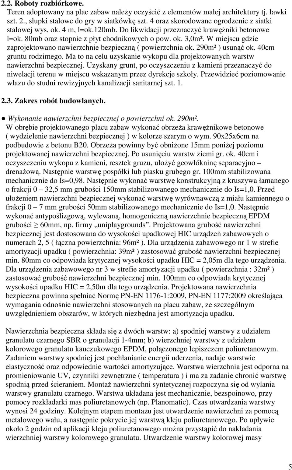 W miejscu gdzie zaprojektowano nawierzchnie bezpieczną ( powierzchnia ok. 290m² ) usunąć ok. 40cm gruntu rodzimego. Ma to na celu uzyskanie wykopu dla projektowanych warstw nawierzchni bezpiecznej.