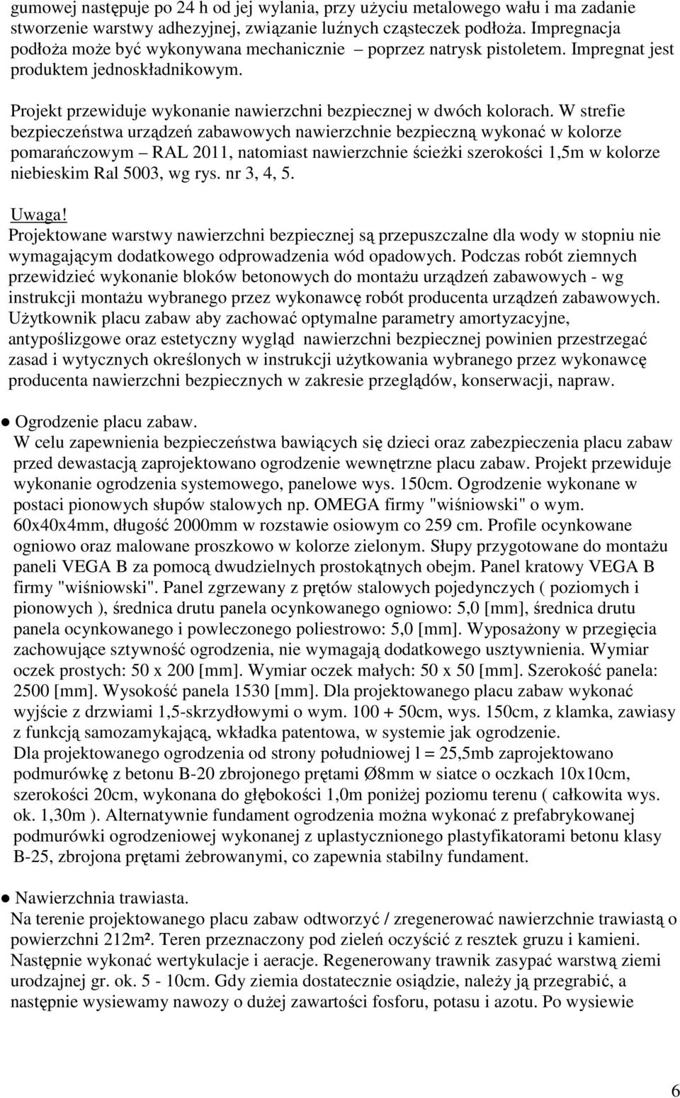 W strefie bezpieczeństwa urządzeń zabawowych nawierzchnie bezpieczną wykonać w kolorze pomarańczowym RAL 2011, natomiast nawierzchnie ścieżki szerokości 1,5m w kolorze niebieskim Ral 5003, wg rys.