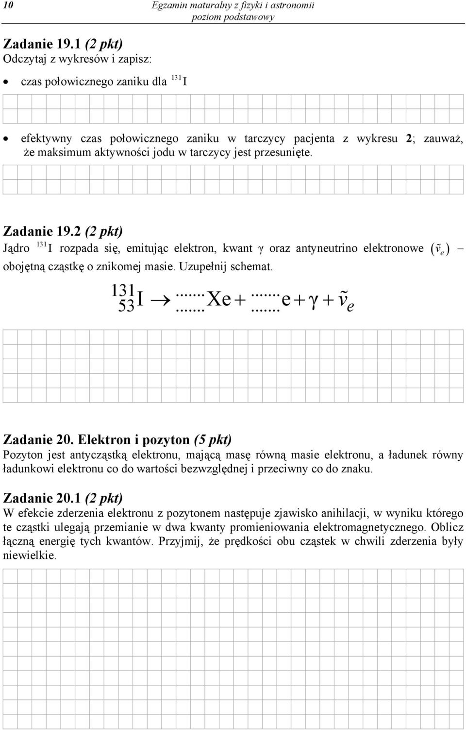 przesunięte. Zadanie 9.2 (2 pkt) 3 Jądro I rozpada się, emitując elektron, kwant γ oraz antyneutrino elektronowe obojętną cząstkę o znikomej masie. Uzupełnij schemat. 3...... 53.