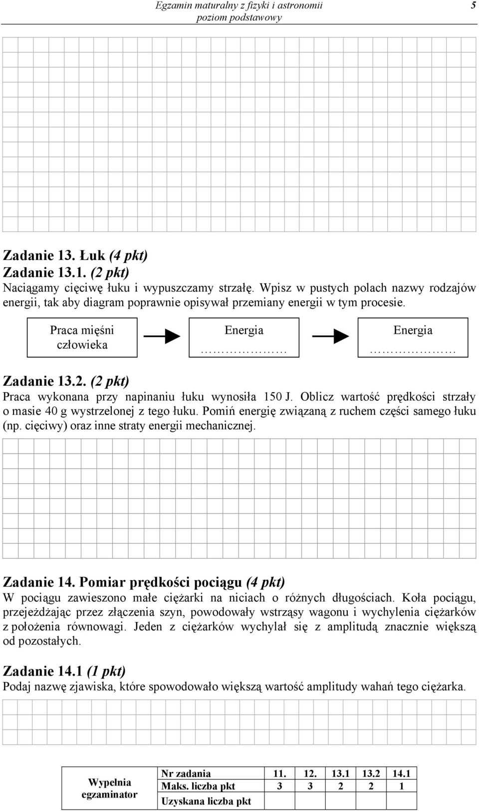 (2 pkt) Praca wykonana przy napinaniu łuku wynosiła 50 J. Oblicz wartość prędkości strzały o masie 40 g wystrzelonej z tego łuku. Pomiń energię związaną z ruchem części samego łuku (np.