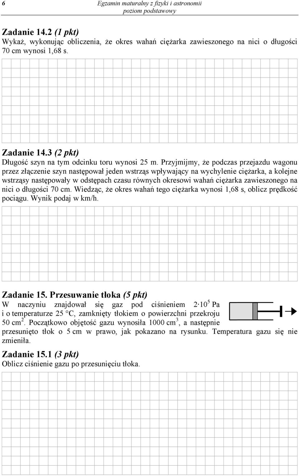 ciężarka zawieszonego na nici o długości 70 cm. Wiedząc, że okres wahań tego ciężarka wynosi,68 s, oblicz prędkość pociągu. Wynik podaj w km/h. Zadanie 5.