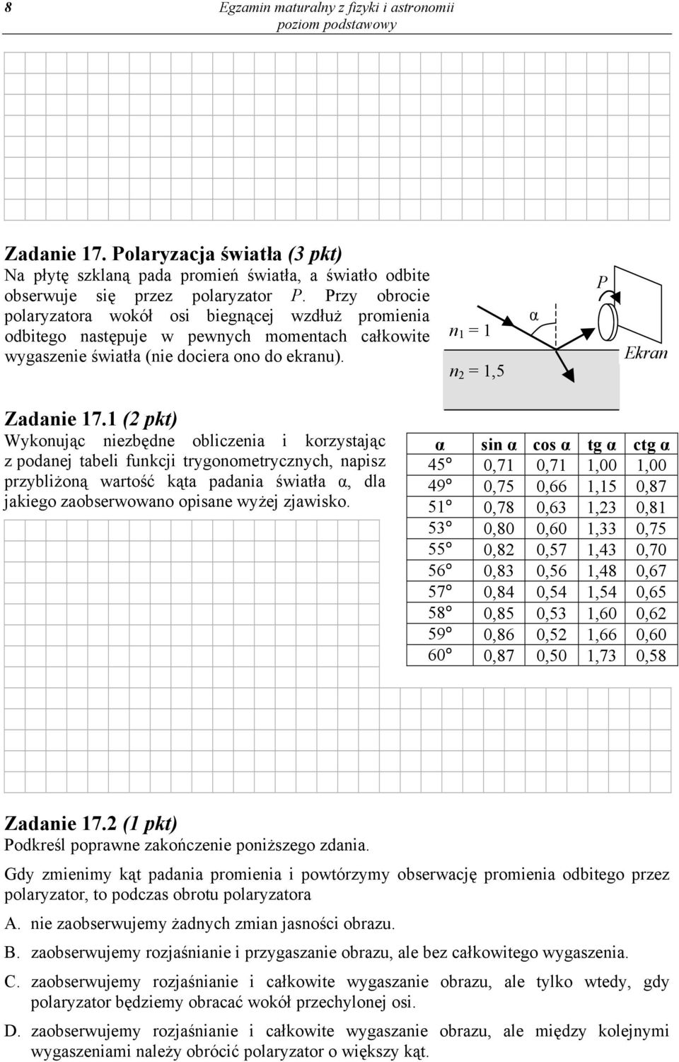 (2 pkt) Wykonując niezbędne obliczenia i korzystając z podanej tabeli funkcji trygonometrycznych, napisz przybliżoną wartość kąta padania światła α, dla jakiego zaobserwowano opisane wyżej zjawisko.