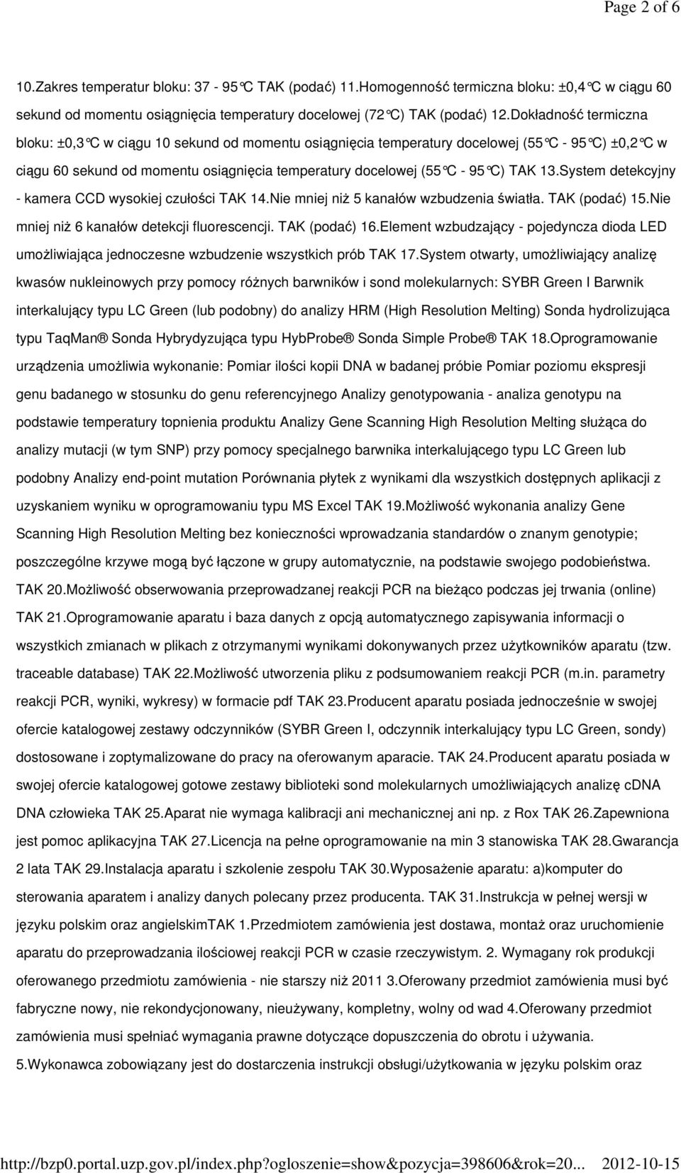 13.Syst em detekcyjny - kamera CCD wysokiej czułości TAK 14.Nie mniej niŝ 5 kanałów wzbudzenia światła. TAK (podać) 15.Nie mniej niŝ 6 kanałów detekcji fluorescencji. TAK (podać) 16.