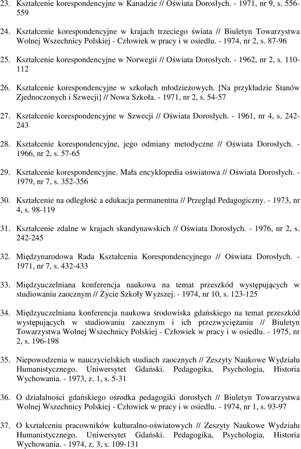 Kształcenie korespondencyjne w Norwegii // Oświata Dorosłych. - 1962, nr 2, s. 110-112 26. Kształcenie korespondencyjne w szkołach młodzieżowych.
