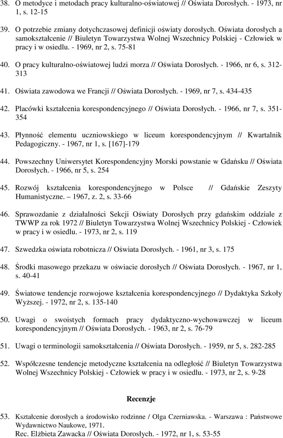 O pracy kulturalno-oświatowej ludzi morza // Oświata Dorosłych. - 1966, nr 6, s. 312-313 41. Oświata zawodowa we Francji // Oświata Dorosłych. - 1969, nr 7, s. 434-435 42.