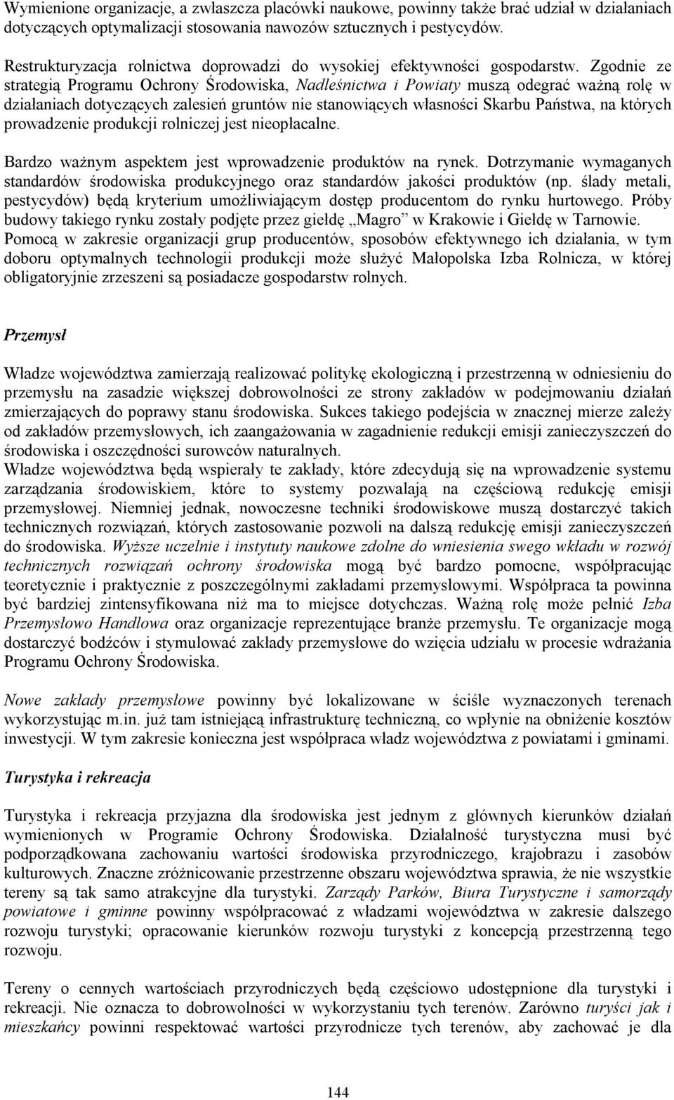 Zgodnie ze strategią Programu Ochrony Środowiska, Nadleśnictwa i Powiaty muszą odegrać ważną rolę w działaniach dotyczących zalesień gruntów nie stanowiących własności Skarbu Państwa, na których