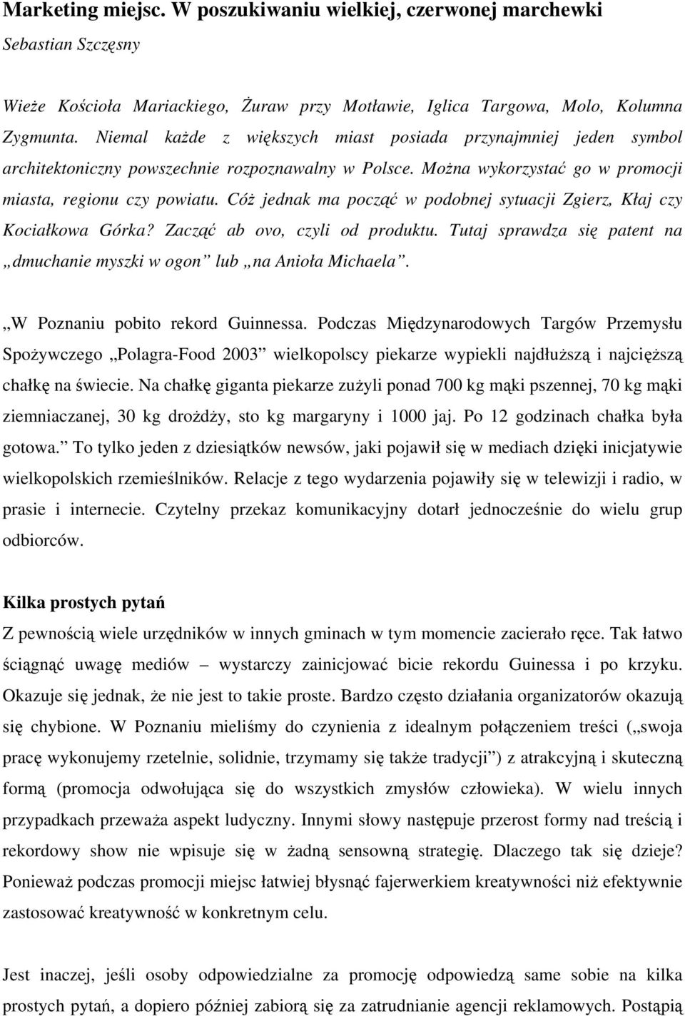 Cóż jednak ma począć w podobnej sytuacji Zgierz, Kłaj czy Kociałkowa Górka? Zacząć ab ovo, czyli od produktu. Tutaj sprawdza się patent na dmuchanie myszki w ogon lub na Anioła Michaela.