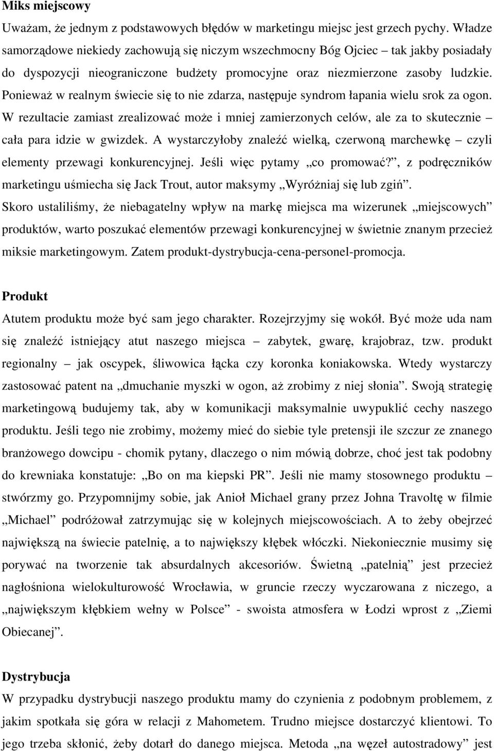 Ponieważ w realnym świecie się to nie zdarza, następuje syndrom łapania wielu srok za ogon.