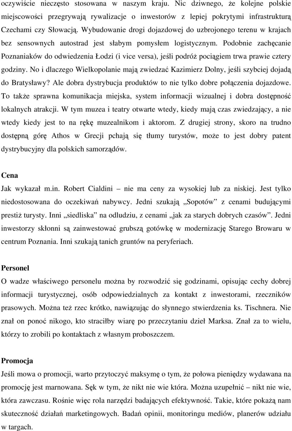 Podobnie zachęcanie Poznaniaków do odwiedzenia Łodzi (i vice versa), jeśli podróż pociągiem trwa prawie cztery godziny.