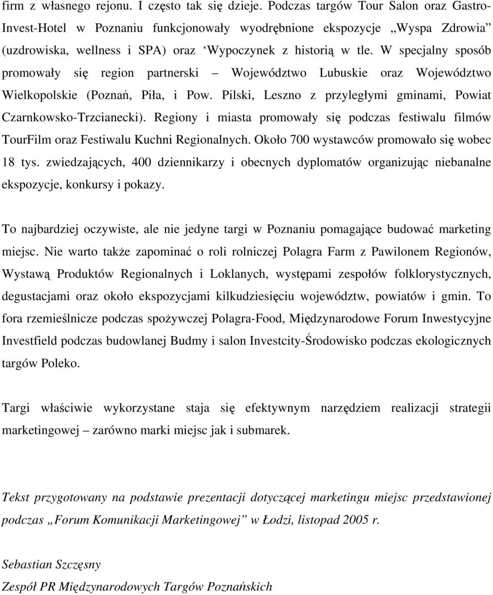 W specjalny sposób promowały się region partnerski Województwo Lubuskie oraz Województwo Wielkopolskie (Poznań, Piła, i Pow. Pilski, Leszno z przyległymi gminami, Powiat Czarnkowsko-Trzcianecki).