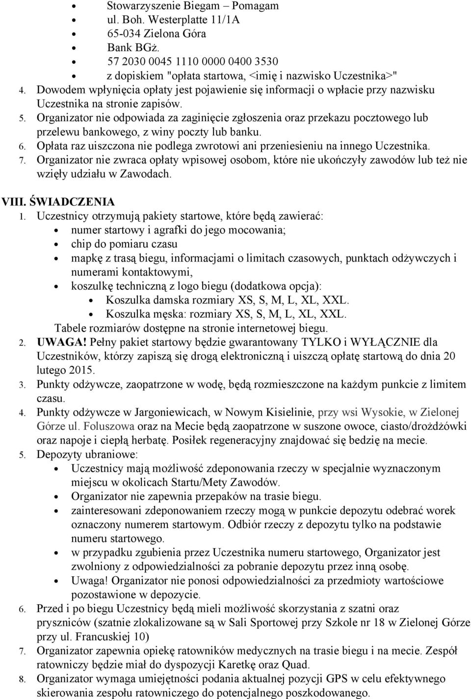 Organizator nie odpowiada za zaginięcie zgłoszenia oraz przekazu pocztowego lub przelewu bankowego, z winy poczty lub banku. 6.