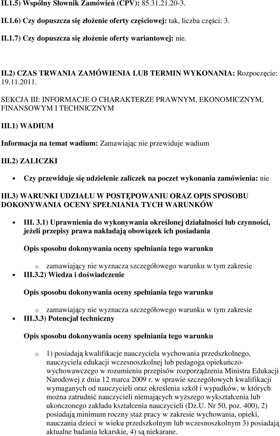 2) ZALICZKI Czy przewiduje się udzielenie zaliczek na poczet wykonania zamówienia: nie III.3) WARUNKI UDZIAŁU W POSTĘPOWANIU ORAZ OPIS SPOSOBU DOKONYWANIA OCENY SPEŁNIANIA TYCH WARUNKÓW III. 3.