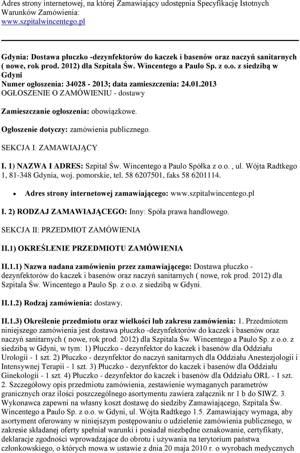 01.2013 OGŁOSZENIE O ZAMÓWIENIU - dostawy Zamieszczanie ogłoszenia: obowiązkowe. Ogłoszenie dotyczy: zamówienia publicznego. SEKCJA I: ZAMAWIAJĄCY I. 1) NAZWA I ADRES: Szpital Św.