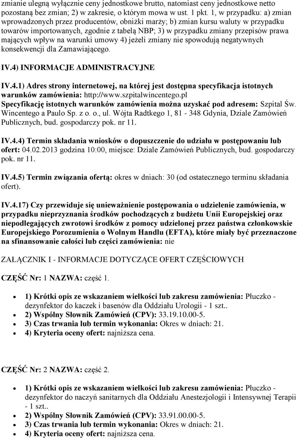 wpływ na warunki umowy 4) jeżeli zmiany nie spowodują negatywnych konsekwencji dla Zamawiającego. IV.4) INFORMACJE ADMINISTRACYJNE IV.4.1) Adres strony internetowej, na której jest dostępna specyfikacja istotnych warunków zamówienia: http://www.