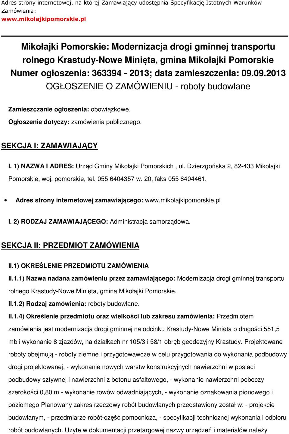 09.2013 OGŁOSZENIE O ZAMÓWIENIU - rbty budwlane Zamieszczanie głszenia: bwiązkwe. Ogłszenie dtyczy: zamówienia publiczneg. SEKCJA I: ZAMAWIAJĄCY I. 1) NAZWA I ADRES: Urząd Gminy Mikłajki Pmrskich, ul.