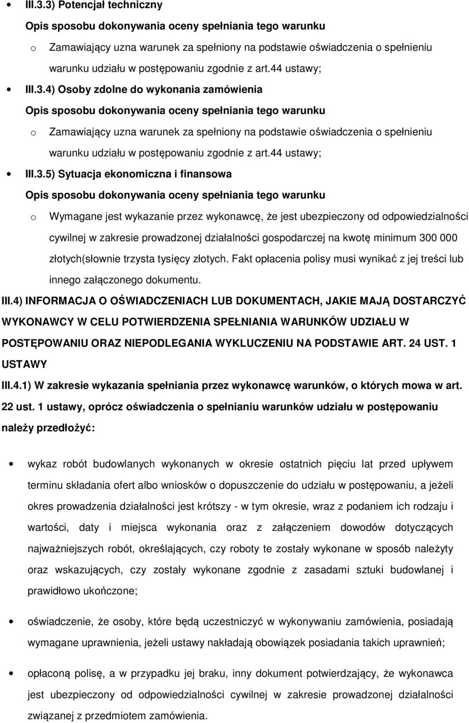 5) Sytuacja eknmiczna i finanswa Wymagane jest wykazanie przez wyknawcę, że jest ubezpieczny d dpwiedzialnści cywilnej w zakresie prwadznej działalnści gspdarczej na kwtę minimum 300 000