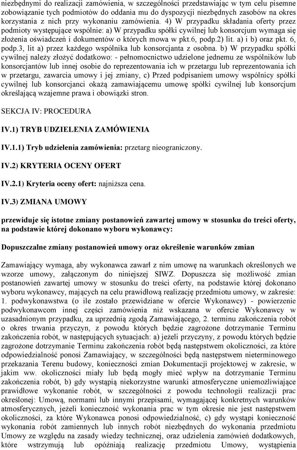 4) W przypadku składania oferty przez podmioty występujące wspólnie: a) W przypadku spółki cywilnej lub konsorcjum wymaga się złożenia oświadczeń i dokumentów o których mowa w pkt.6, podp.2) lit.