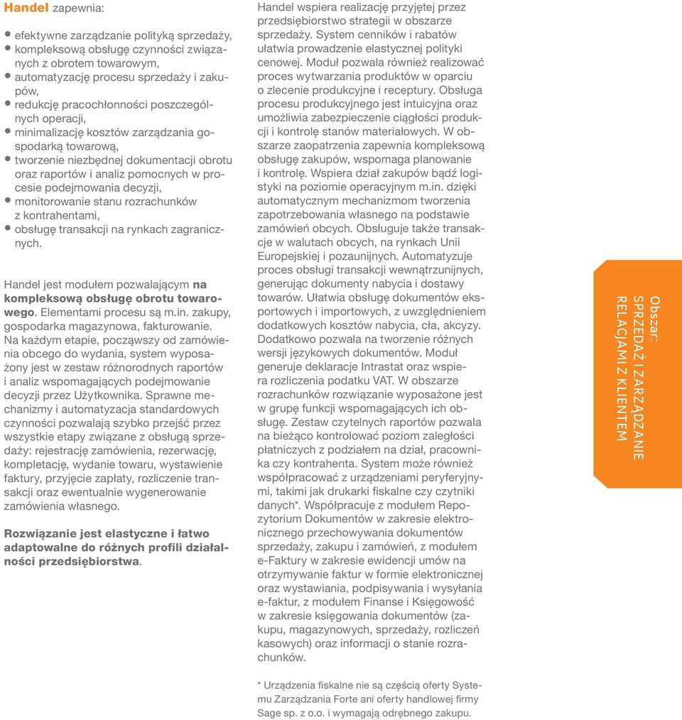 monitorowanie stanu rozrachunków z kontrahentami, obsługę transakcji na rynkach zagranicznych. Handel jest modułem pozwalającym na kompleksową obsługę obrotu towarowego. Elementami procesu są m.in.