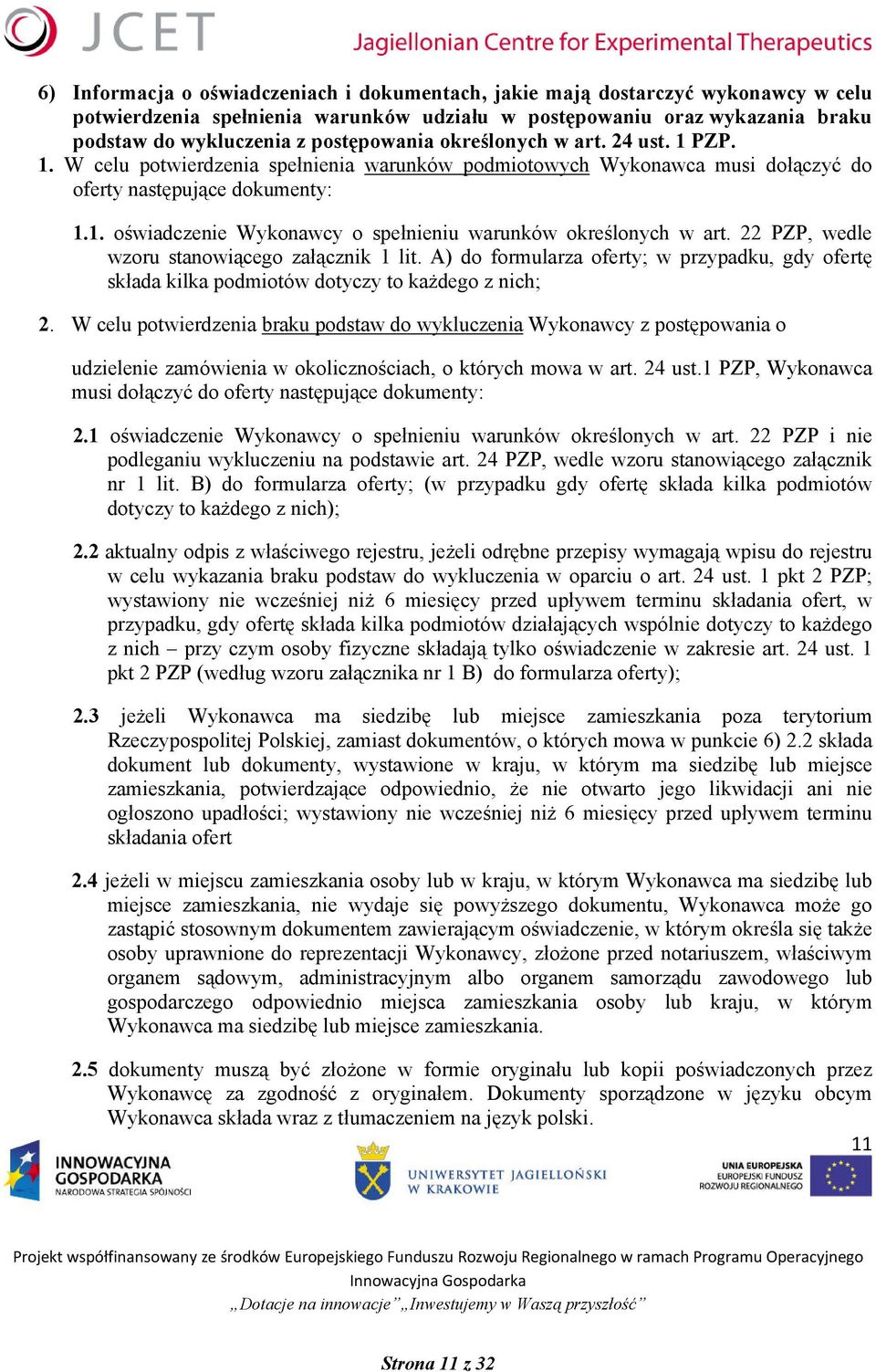 22 PZP, wedle wzoru stanowiącego załącznik 1 lit. A) do formularza oferty; w przypadku, gdy ofertę składa kilka podmiotów dotyczy to każdego z nich; 2.